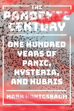 The pandemic century : one hundred years of panic, hysteria, and hubris