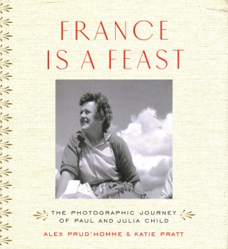 France is a feast : the photographic journey of Paul and Julia Child