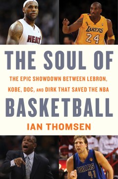 The soul of basketball : the epic showdown between LeBron, Kobe, Doc, and Dirk that saved the NBA