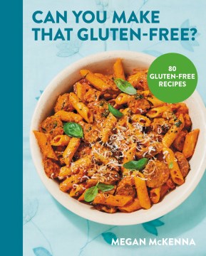 Can You Make That Gluten-free? : 80 Gluten-free Recipes