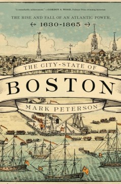 The city-state of Boston : the rise and fall of an Atlantic power, 1630-1865