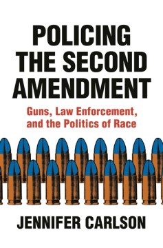 Policing the second amendment : guns, law enforcement, and the politics of race