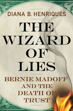The wizard of lies : Bernie Madoff and the death of trust