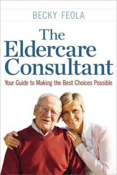 The eldercare consultant : your guide to making the best choices possible