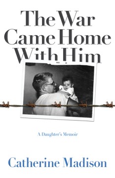 The war came home with him : a daughter's memoir