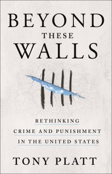 Beyond these walls : rethinking crime and punishment in the United States