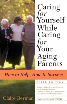 Caring for Yourself While Caring for Your Aging Parents : How to Help, How to Survive