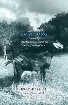 Goat song : a seasonal life, a short history of herding, and the art of making cheese