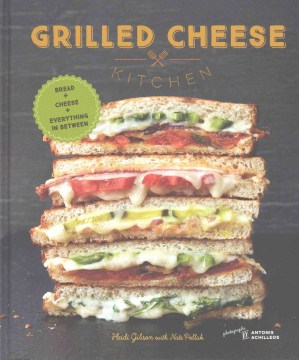 Grilled cheese kitchen : bread + cheese + everything in between