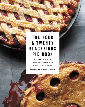 The Four & Twenty Blackbirds pie book : uncommon recipes from the celebrated Brooklyn pie shop