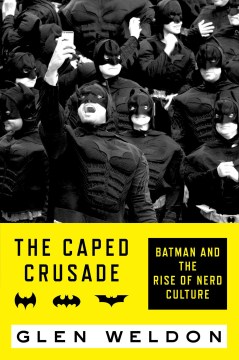 The caped crusade : Batman and the rise of nerd culture