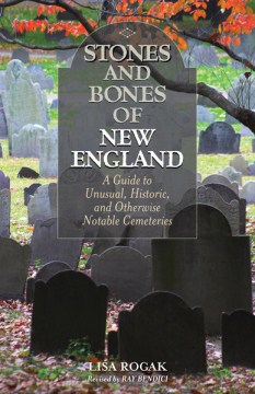 Stones and bones of New England : a guide to unusual, historic, and otherwise notable cemeteries