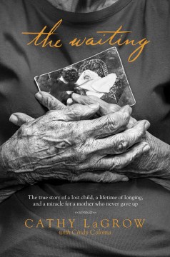 The waiting : the true story of a lost child, a lifetime of longing, and a miracle for a mother who never gave up