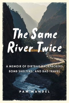 The same river twice : a memoir of dirtbag backpackers, bomb shelters, and bad travel