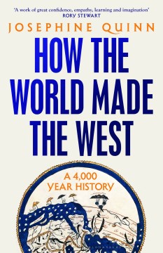 How-the-world-made-the-west-:-A-4,000-year-history-/-Josephine-Quinn.