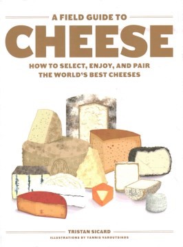 A field guide to cheese : how to select, enjoy, and pair the world's best cheeses