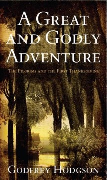 A great & godly adventure : the Pilgrims & the myth of the first Thanksgiving