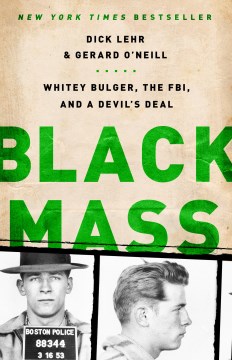 Black mass : Whitey Bulger, the FBI, and a devil's deal