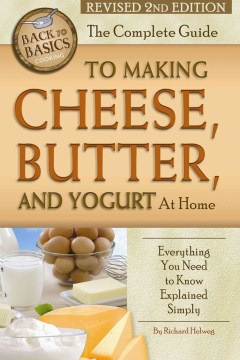 The complete guide to making cheese, butter, and yogurt at home : everything you need to know explained simply