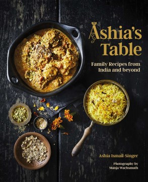 Ashia’s Table : Family Recipes from India & Beyond