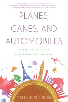 Planes, canes, and automobiles : connecting with your aging parents through travel