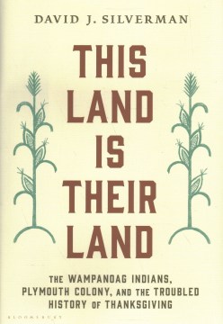 This land is their land : the Wampanoag Indians, Plymouth Colony, and the troubled history of Thanksgiving