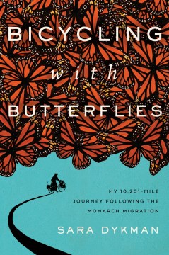 Bicycling with butterflies : my 10,201-mile journey following the monarch migration