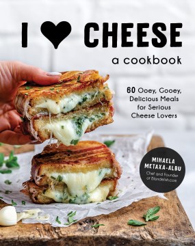 I [heart] cheese : a cookbook : 60 ooey, gooey, delicious meals for serious cheese lovers