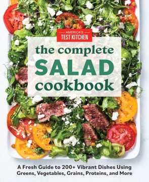 The complete salad cookbook : a fresh guide to 200+ vibrant dishes using greens, vegetables, grains, proteins, and more