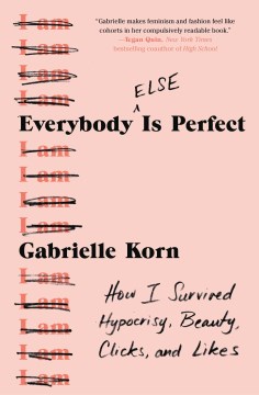 Everybody else is perfect : how I survived hypocrisy, beauty, clicks, and likes