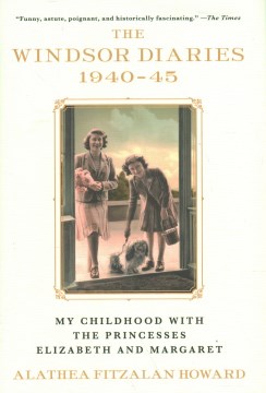The Windsor diaries, 1940-45 : my childhood with the Princesses Elizabeth and Margaret