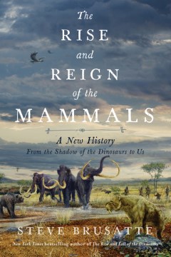 The Rise and Reign of the Mammals - Stephen Brusatte