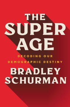 The Super Age: Decoding Our Demographic Destiny - Schurman, Bradley
