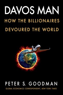 Davos Man: How the Billionaires Devoured the World - Goodman, Peter S.