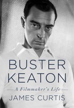 Buster Keaton: A Filmmaker's Life - James Curtis