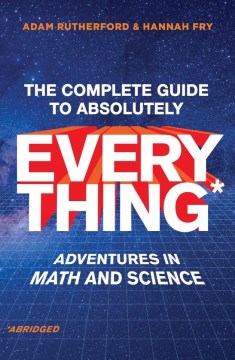 The Complete Guide to Absolutely Everything (Abridged): Adventures in Math and Science - Fry, Hannah
