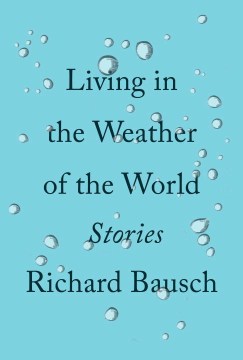 Living in the Weather of the World - Richard Bausch