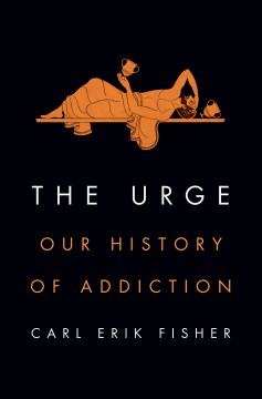 The Urge: Our History of Addiction - Fisher, Carl Erik