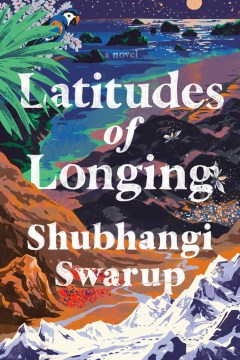 Latitudes of Longing - Shubhangi Swarup