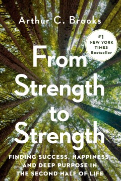 From Strength to Strength: Finding Success, Happiness, and Deep Purpose in the Second Half of Life - Arthur Brooks