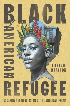 Black American Refugee: Escaping the Narcissism of the American Dream - Tiffanie Drayton