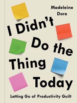 I Didn't Do the Thing Today: Letting Go of Productivity Guilt - Dore, Madeleine