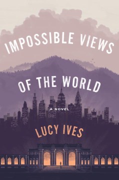 Impossible Views of the World - Lucy Ives