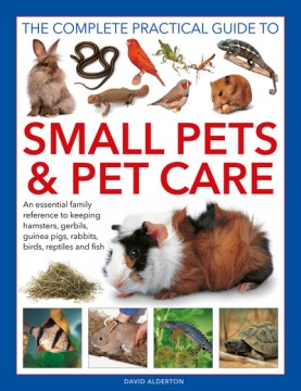 The Complete Practical Guide to Small Pets and Pet Care - David Alderton