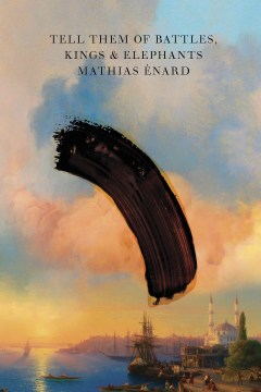 Tell Them of Battles Kings and Elephants - Mathias Enard