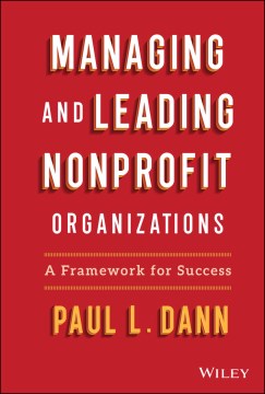 Managing and Leading Nonprofit Organizations: A Framework For Success - Dann, Paul