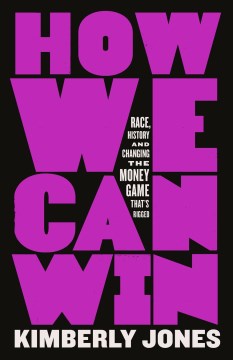 How We Can Win: Race, History and Changing the Money Game That's Rigged - Jones, Kimberly