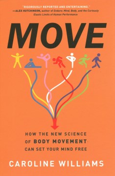 Move: How the New Science of Body Movement Can Set Your Mind Free - Williams, Caroline