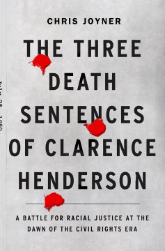 The Three Death Sentences of Clarence Henderson: A Battle for Racial Justice at the Dawn of the Civil Rights Era - Joyner, Chris