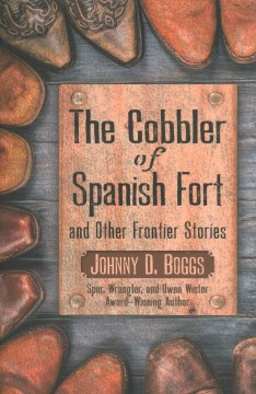The Cobbler of Spanish Fort and Other Frontier Stories - Boggs, Johnny D.